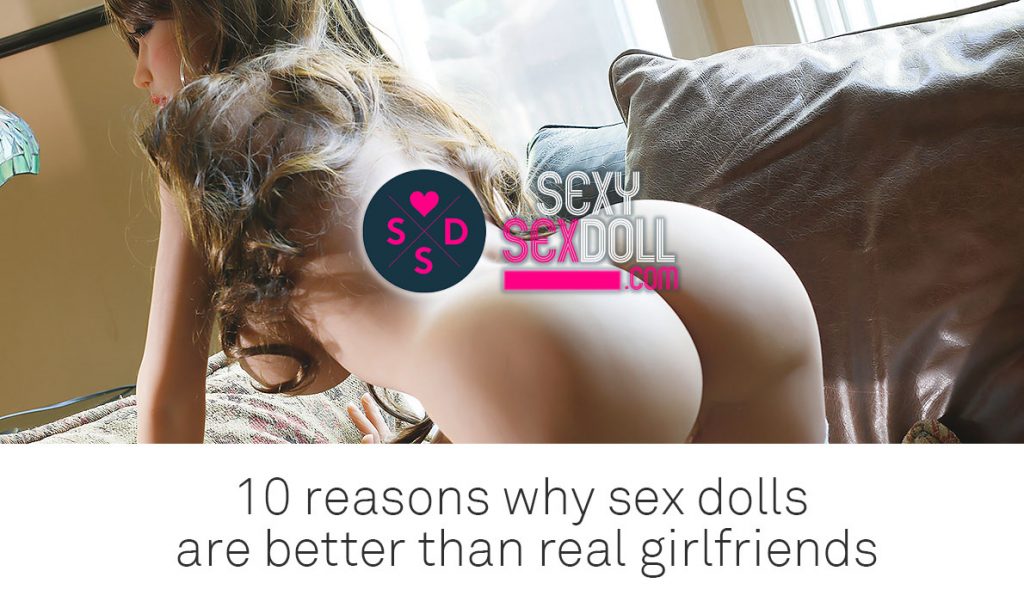 10 Reasons Sex Dolls Are Better Than Real Girl Friends