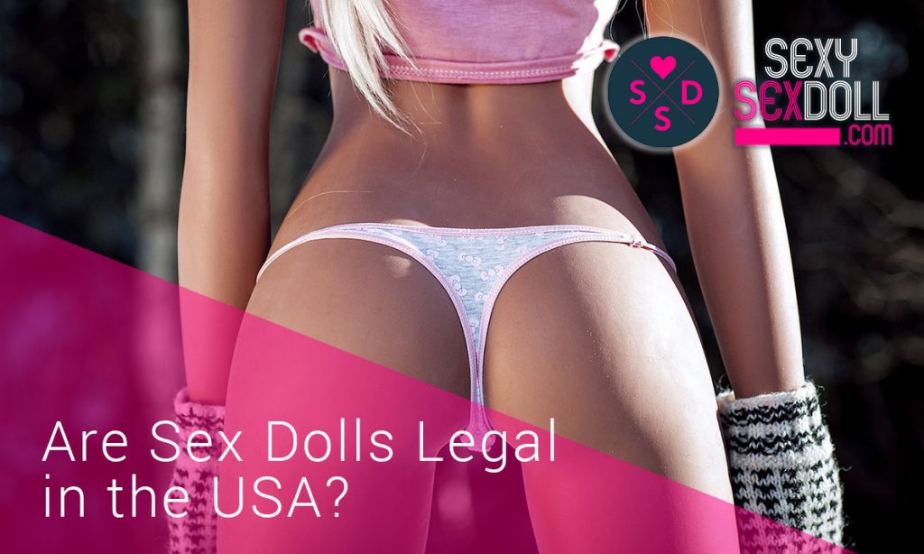 Are Sex Dolls Legal in the United States? The short answer is yes with just one exception.