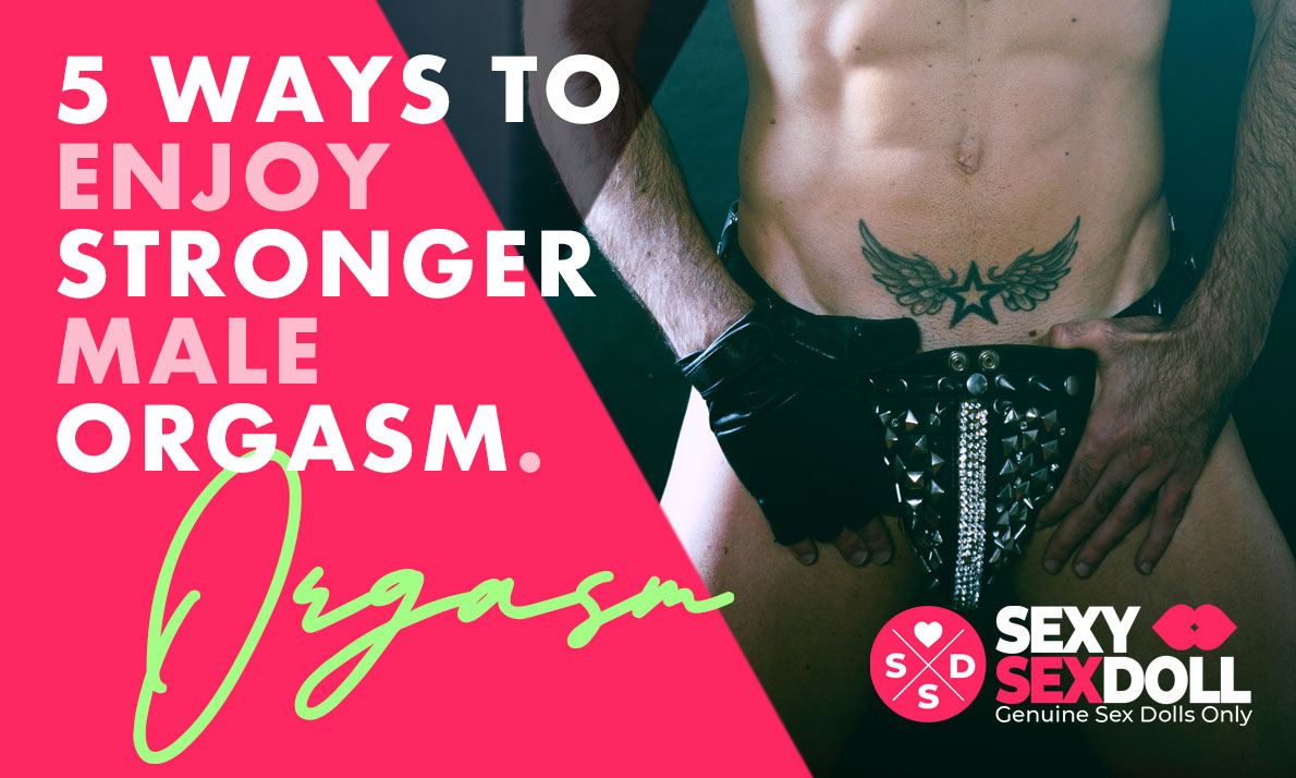 blog-Sexy-Sex-Doll-5-Ways-to-Enjoy-Stronger-Male-Orgasm