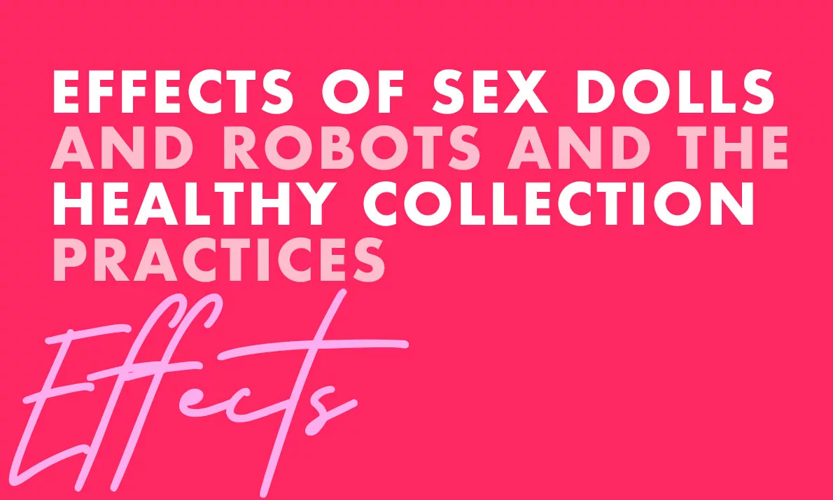 Effects of Sex Dolls and Robots and the Healthy Collection Practices