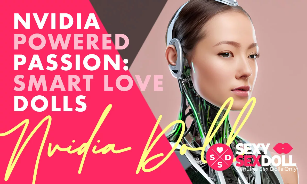 Nvidia-Powered Passion: The Evolution of Smart Love Dolls